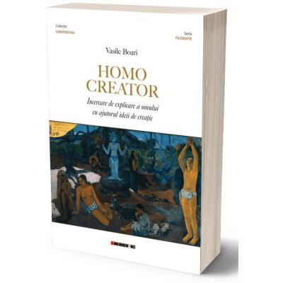 Homo creator. Incercare de explicare a omului cu ajutorul ideii de creatie - Vasile Boari