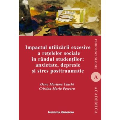 Impactul utilizarii excesive a retelelor sociale in randul studentilor - anxietate, depresie si stres posttraumatic - Oana Mariana Ciuchi, Cristina-Maria Pescaru
