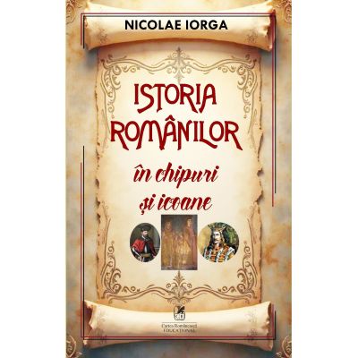 Istoria romanilor in chipuri si icoane - Nicolae Iorga