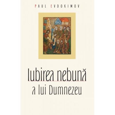 Iubirea nebuna a lui Dumnezeu - Paul Evdokimov