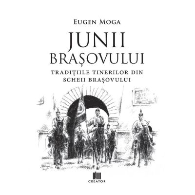 Junii Brasovului. Traditiile tinerilor din Scheii Brasovului - Eugen Moga
