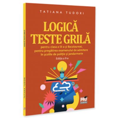 Logica. Teste grila pentru clasa a 9-a si bacalaureat, pentru pregatirea examenului de admitere in scolile de politie si jandarmerie. Editia a 2-a - Tatiana Tudori