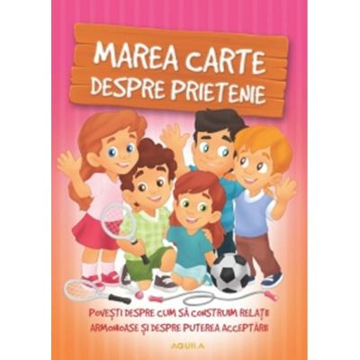 Marea carte despre prietenie. Povesti despre cum sa construim relatii armonioase si despre puterea acceptarii - Sillinger Nikolett, Halasz Szabo Klaudia