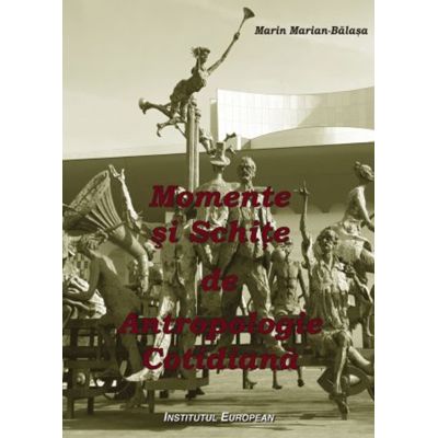 Momente si schite de antropologi cotidiana - Marin Marian- Balasa