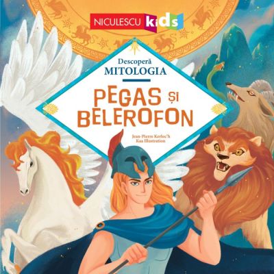 Pegas si Belerofon (Seria Descopera MITOLOGIA) - Jean-Pierre Kerloc'h