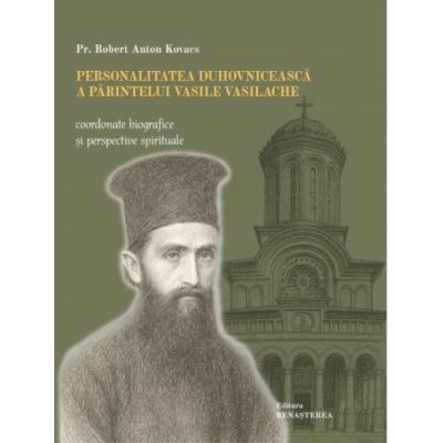 Personalitatea duhovniceasca a parintelui Vasile Vasilache - Robert Anton Kovacs