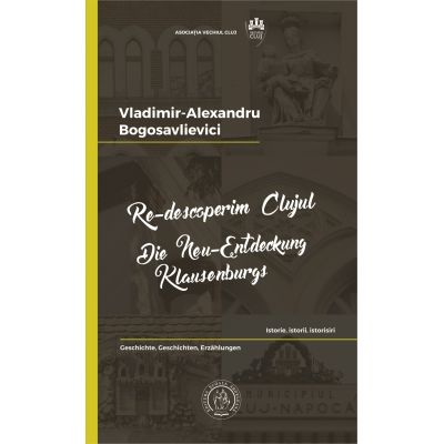Re-descoperim Clujul 2. Istorie, istorii, istorisiri - Vladimir-Alexandru Bogosavlievici