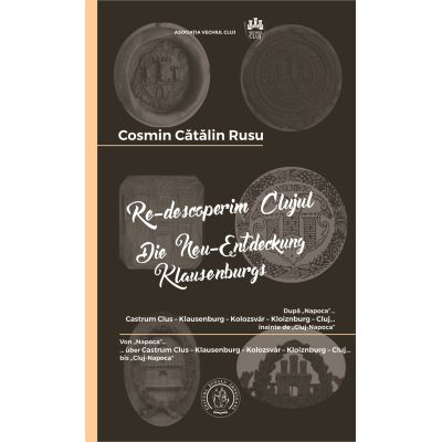 Re-descoperim Clujul 3. Dupa „Napoca”... Un ghid cultural-istoric al „orasului-comoara al Transilvaniei” - Cosmin Catalin Rusu