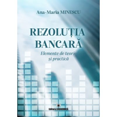Rezolutia bancara. Elemente de teorie si practica - Ana-Maria Minescu