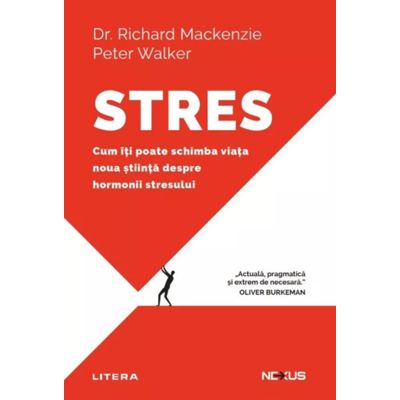 Stres. Cum iti poate schimba viata noua stiinta despre hormonii stresului - Dr. Richard Mackenzie, Peter Walker