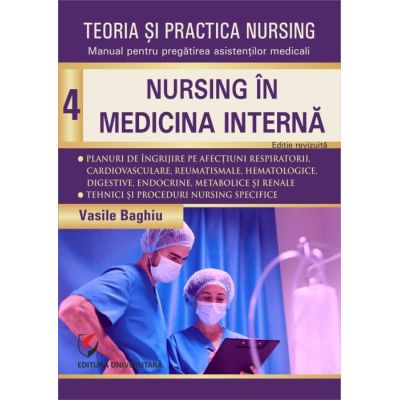 Teoria si practica Nursing volumul 4. Nursing în medicina interna. Editie revizuita - Vasile Baghiu