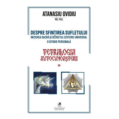 Tetralogia autocunoasterii Cartea 3. initierea sacra si secretul ezoteric universal-o istorie personala - Ovidiu Atanasiu