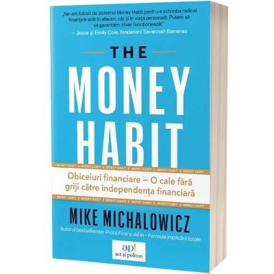 The money habit. Obiceiuri financiare–o cale fara griji catre independenta financiara - Mike Michalowicz