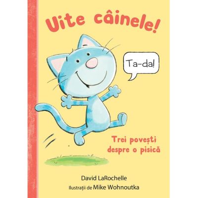 Uite cainele! Trei povesti despre o pisica - David LaRochelle