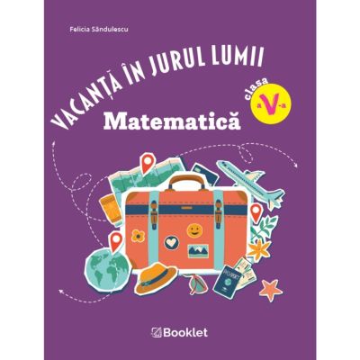 Vacanta in jurul lumii. Matematica, clasa a 5-a. Editia 2026- Felicia Sandulescu