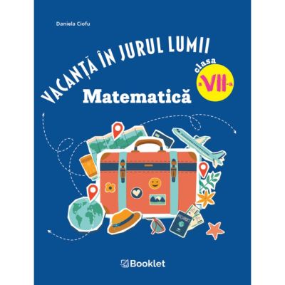Vacanta in jurul lumii. Matematica, clasa a 7-a. Editia 2026 - Daniela Ciofu