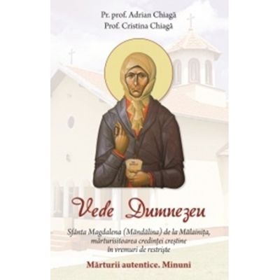Vede Dumnezeu. Sfanta Magdalena (Mandalina) de la Malainita, marturisitoarea credintei crestine in vremuri de restriste