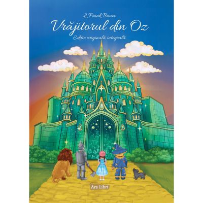 Vrajitorul din Oz. Editie originala integrala - Lyman Frank Baum