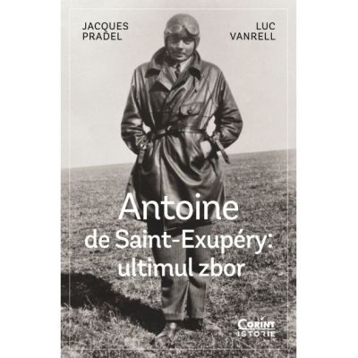 Antoine de Saint-Exupery - ultimul zbor - Jacques Pradel, Luc Vanrell