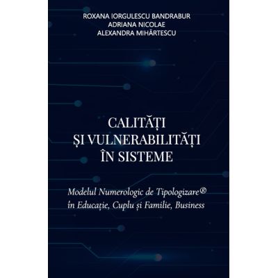 Calitati si vulnerabilitati in sisteme. Modelul Numerologic de Tipologizare în Educatie, Cuplu si Familie, Business - Adriana Nicolae