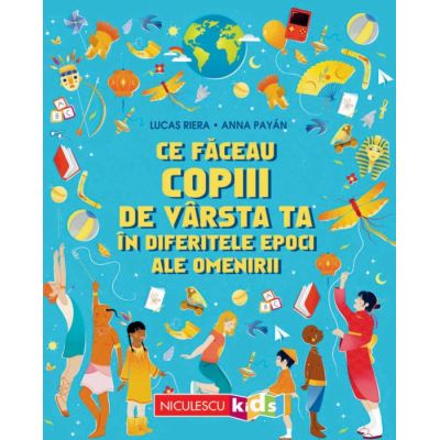 Ce faceau copiii de varsta ta in diferitele epoci ale omenirii - Lucas Riera, Anna Payan