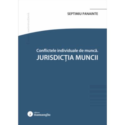 Conflicte individuale de munca. Jurisdictia muncii - Septimiu Panainte
