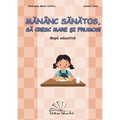 Mananc sanatos, sa cresc mare si frumos! Mapa Educativa - Smaranda Maria Cioflica, Daniela Dosa