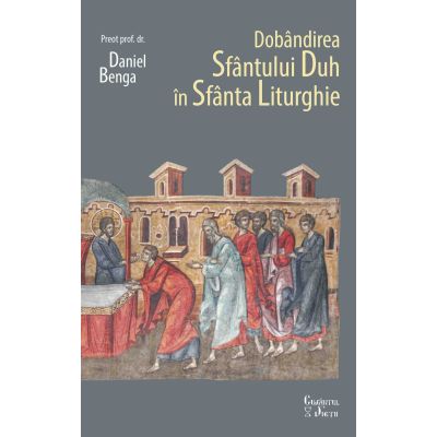 Dobandirea Sfantului Duh in Sfanta Liturghie - Daniel Benga