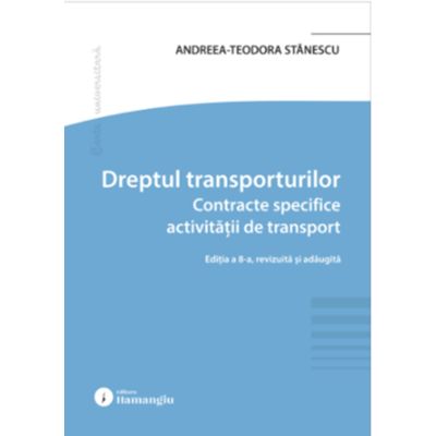 Dreptul transporturilor. Contracte specifice activitatii de transport. Editia a 8-a - Andreea-Teodora Stanescu