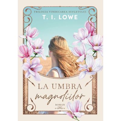 La umbra magnoliilor. Trilogia Vindecarea sufletului - T. I. Lowe