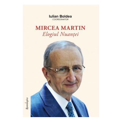 Mircea Martin. Elogiul Nuantei - Iulian Boldea