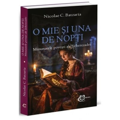 O mie si una de nopti. Minunatele povesti ale Seherezadei - Nicolae C. Batzaria