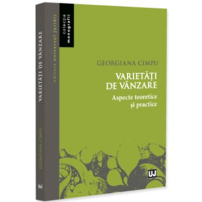 Varietati de vanzare. Aspecte teoretice si practice - Georgiana Cimpu