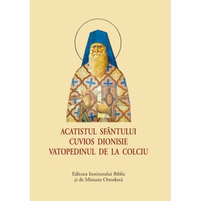 Acatistul Sfantului Cuvios Dionisie Vatopedinul de la Colciu, format mic