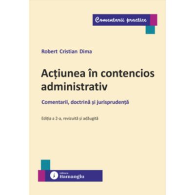 Actiunea in contencios administrativ. Editia a 2-a. Comentarii, doctrina si jurisprudenta - Robert Cristian Dima