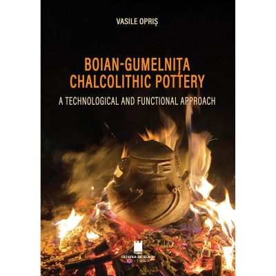 Boian Gumelnita chalcolithic pottery. A technological and functional approach - Vasile Opris