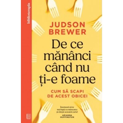 De ce mananci cand nu ti-e foame. Cum sa scapi de acest obicei - Judson Brewer