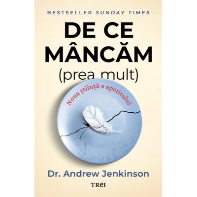 De ce mancam (prea mult). Noua stiinta a apetitului - Dr. Andrew Jenkinson