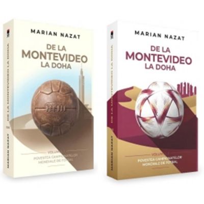De la Montevideo la Doha (2 volume). Povestea Campionatelor Mondiale de Fotbal - Marian Nazat