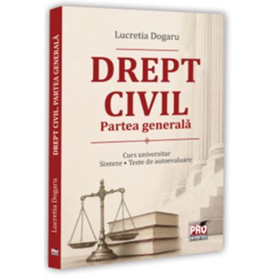 Drept civil - Partea generala. Curs universitar. Sinteze. Teste de autoevaluare - Lucretia Dogaru