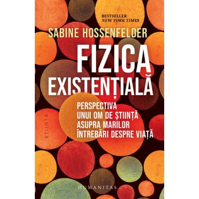 Fizica existentiala. Perspectiva unui om de stiinta asupra marilor intrebari despre viata - Sabine Hossenfelder