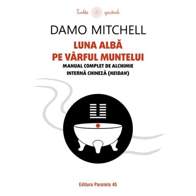 Luna alba pe varful muntelui. Manual complet de alchimie interna chineza (neidan) - Damo Mitchell