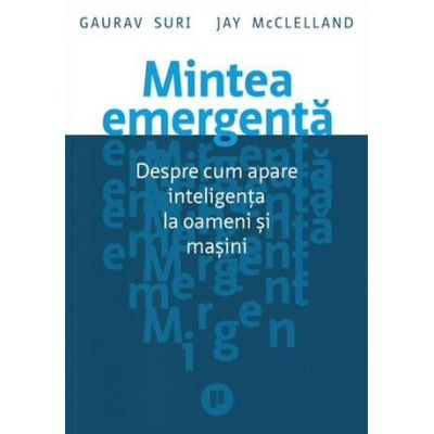 Mintea emergenta. Despre cum apare inteligenta la oameni si masini - Gaurav Suri