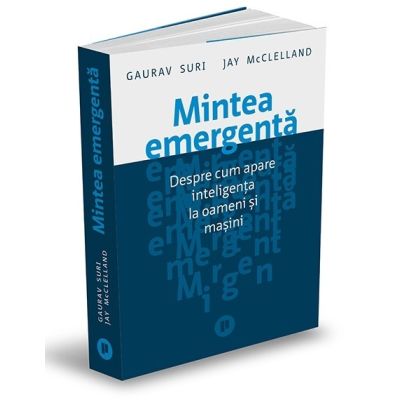 Mintea emergenta. Despre cum apare inteligenta la oameni si masini - Gaurav Suri