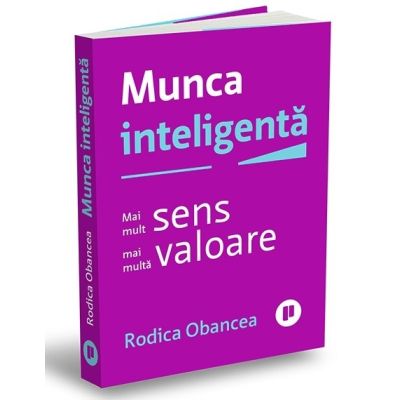 Munca inteligenta. Mai mult sens, mai multa valoare - Rodica Obancea