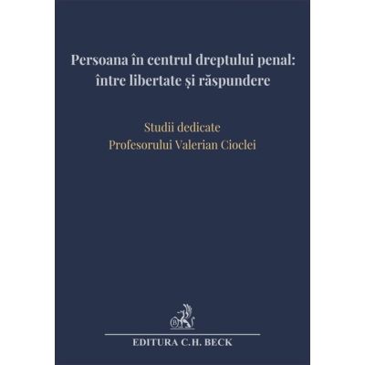 Persoana in centrul dreptului penal intre libertate si raspundere. Studii dedicate Profesorului Valerian Cioclei - Andra-Roxana Trandafir (Ilie), Cristina Rotaru