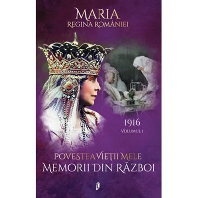 Povestea vietii mele. Memorii din razboi, 1916 - Regina Maria a Romaniei