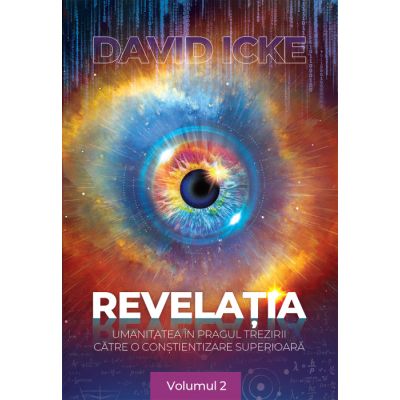 Revelatia. Umanitatea in pragul trezirii catre o constientizare superioara, volumul 2 - David Icke