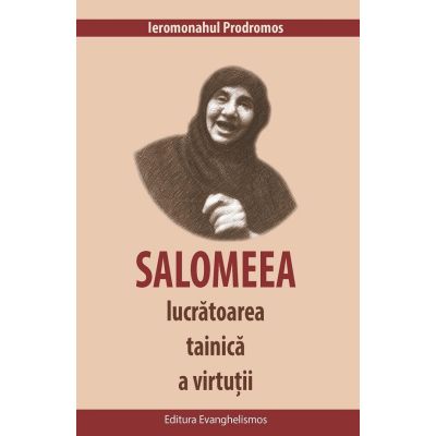 Salomeea, lucratoarea tainica a virtutii - Ieromonahul Prodromos