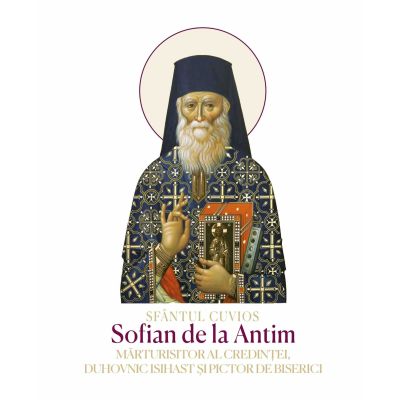Sfantul Sofian de la Antim. Marturisitor al credintei, duhovnic isihast si pictor de biserici